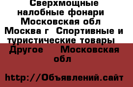 Сверхмощные налобные фонари - Московская обл., Москва г. Спортивные и туристические товары » Другое   . Московская обл.